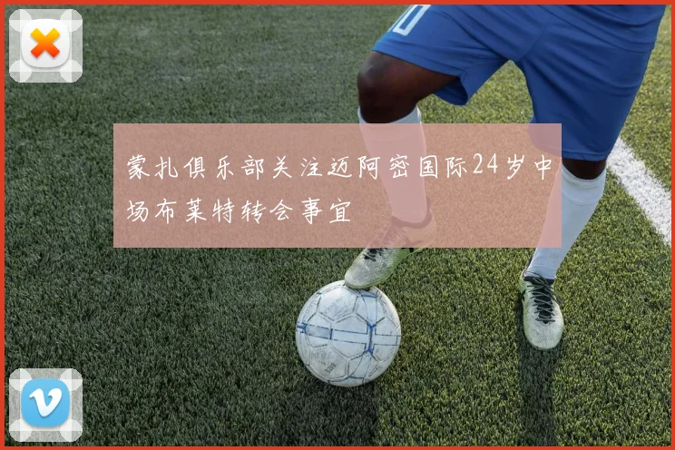 蒙扎俱乐部关注迈阿密国际24岁中场布莱特转会事宜